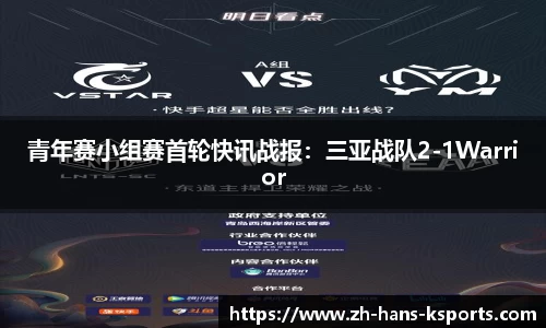 青年赛小组赛首轮快讯战报:三亚战队2-1Warrior