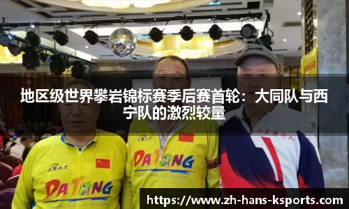 地区级世界攀岩锦标赛季后赛首轮:大同队与西宁队的激烈较量